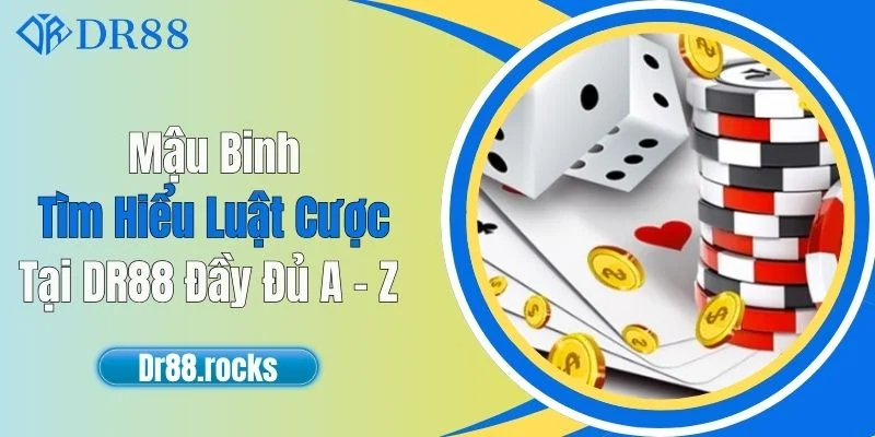 Mậu Binh - Tìm Hiểu Luật Cược Tại DR88 Đầy Đủ A - Z